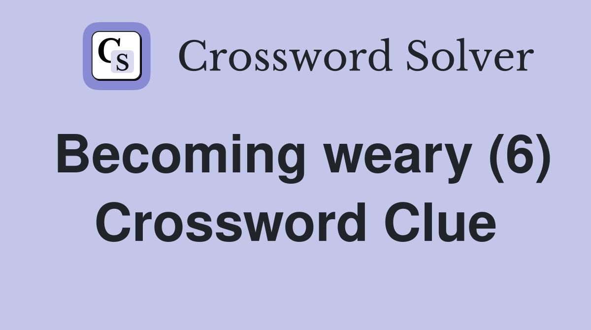 weary (6) Crossword Clue Answers Crossword Solver